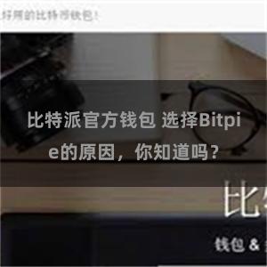 比特派官方钱包 选择Bitpie的原因，你知道吗？