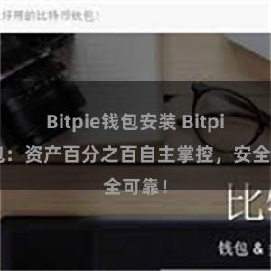 Bitpie钱包安装 Bitpie钱包：资产百分之百自主掌控，安全可靠！