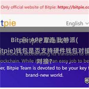 Bitpie APP直连 比特派(Bitpie)钱包是否支持硬件钱包对接？