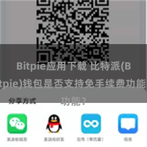 Bitpie应用下载 比特派(Bitpie)钱包是否支持免手续费功能？