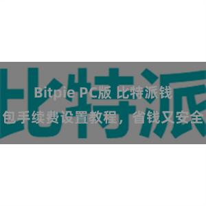 Bitpie PC版 比特派钱包手续费设置教程，省钱又安全