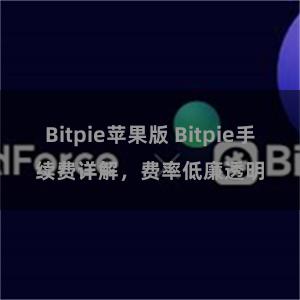 Bitpie苹果版 Bitpie手续费详解，费率低廉透明