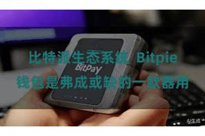 比特派生态系统  Bitpie钱包是弗成或缺的一款器用