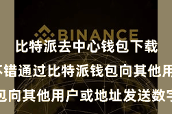 比特派去中心钱包下载  用户不错通过比特派钱包向其他用户或地址发送数字金钱