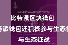 比特派区块钱包  比特派钱包还积极参与生态征战