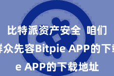 比特派资产安全  咱们将为群众先容Bitpie APP的下载地址