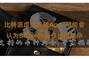 比特派虚拟钱包App  可能会认为Bitpie的操作比拟复杂