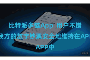 比特派多链App  用户不错将我方的数字钞票安全地维持在APP中