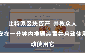 比特派区块资产  并教众人如安在一分钟内摧毁装置并启动使用它