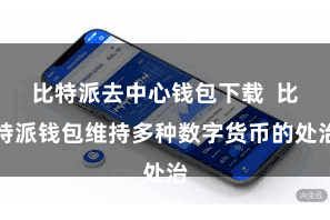 比特派去中心钱包下载  比特派钱包维持多种数字货币的处治